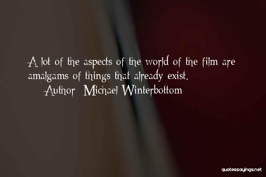 Michael Winterbottom Quotes: A Lot Of The Aspects Of The World Of The Film Are Amalgams Of Things That Already Exist.