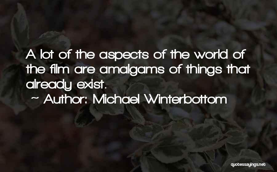 Michael Winterbottom Quotes: A Lot Of The Aspects Of The World Of The Film Are Amalgams Of Things That Already Exist.