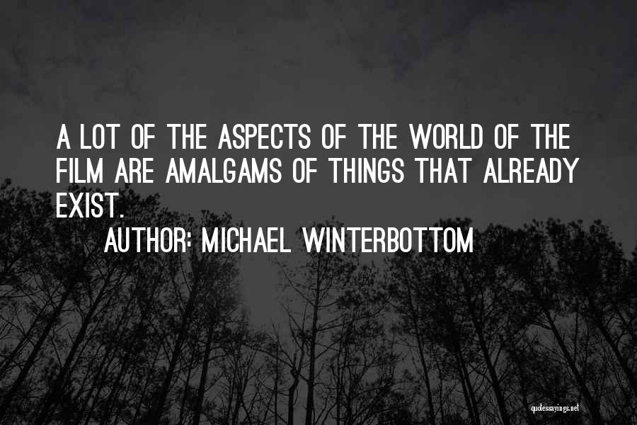 Michael Winterbottom Quotes: A Lot Of The Aspects Of The World Of The Film Are Amalgams Of Things That Already Exist.