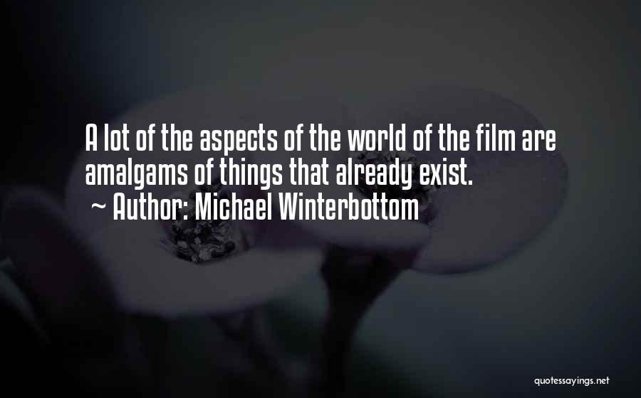 Michael Winterbottom Quotes: A Lot Of The Aspects Of The World Of The Film Are Amalgams Of Things That Already Exist.