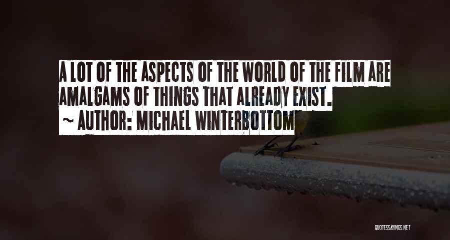 Michael Winterbottom Quotes: A Lot Of The Aspects Of The World Of The Film Are Amalgams Of Things That Already Exist.