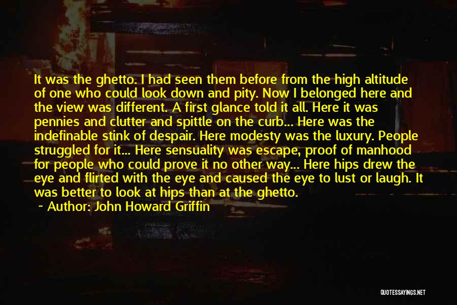 John Howard Griffin Quotes: It Was The Ghetto. I Had Seen Them Before From The High Altitude Of One Who Could Look Down And