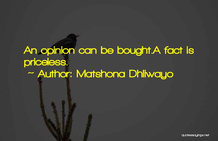 Matshona Dhliwayo Quotes: An Opinion Can Be Bought.a Fact Is Priceless.