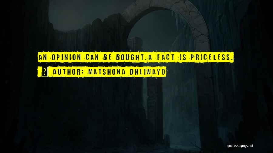 Matshona Dhliwayo Quotes: An Opinion Can Be Bought.a Fact Is Priceless.