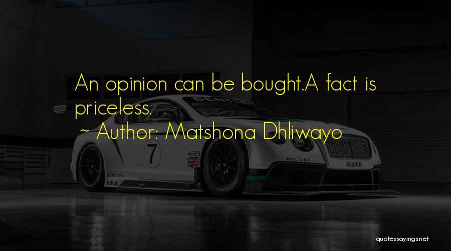 Matshona Dhliwayo Quotes: An Opinion Can Be Bought.a Fact Is Priceless.