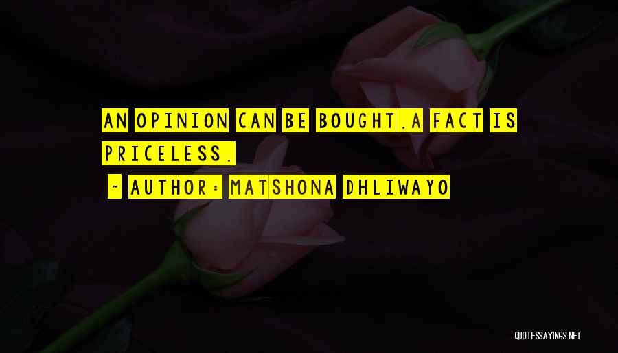 Matshona Dhliwayo Quotes: An Opinion Can Be Bought.a Fact Is Priceless.