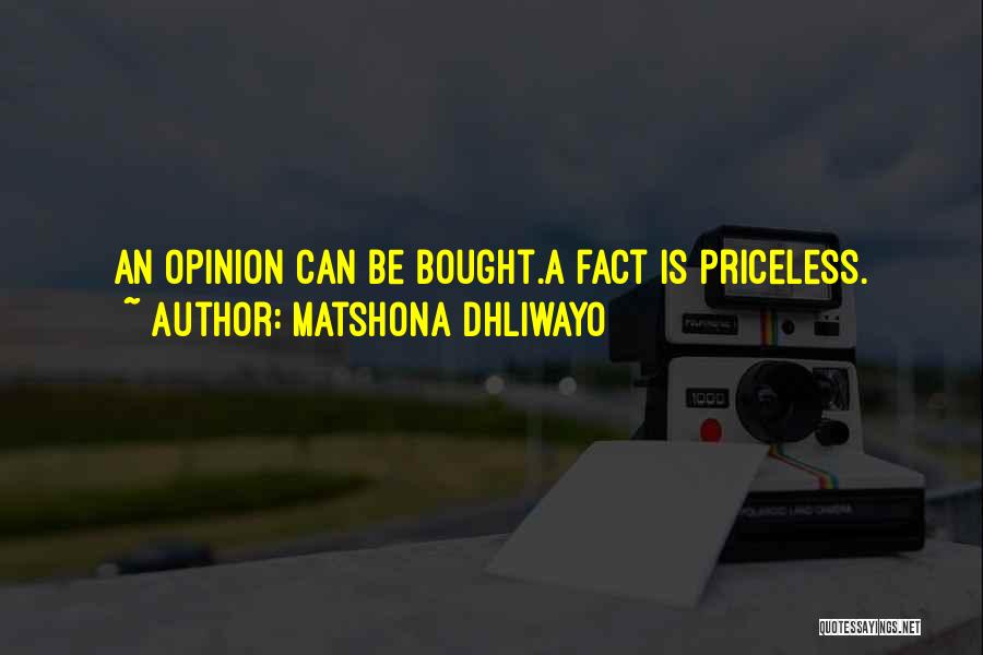 Matshona Dhliwayo Quotes: An Opinion Can Be Bought.a Fact Is Priceless.