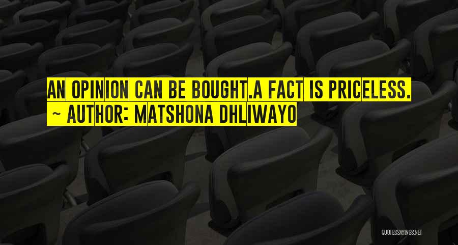 Matshona Dhliwayo Quotes: An Opinion Can Be Bought.a Fact Is Priceless.