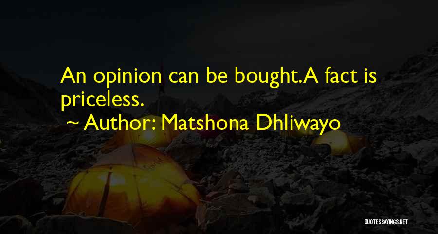 Matshona Dhliwayo Quotes: An Opinion Can Be Bought.a Fact Is Priceless.