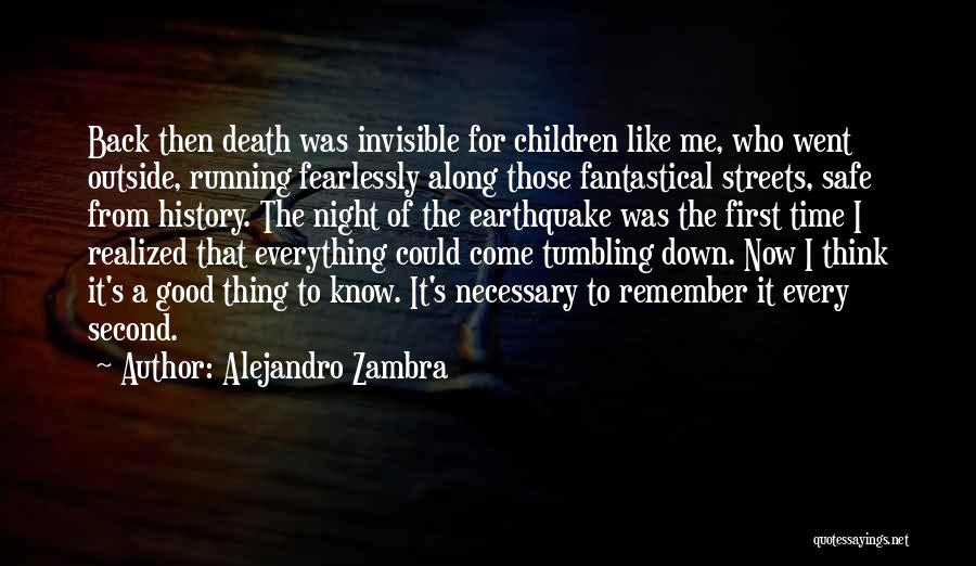 Alejandro Zambra Quotes: Back Then Death Was Invisible For Children Like Me, Who Went Outside, Running Fearlessly Along Those Fantastical Streets, Safe From