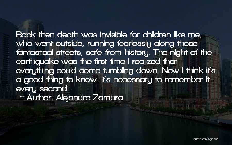 Alejandro Zambra Quotes: Back Then Death Was Invisible For Children Like Me, Who Went Outside, Running Fearlessly Along Those Fantastical Streets, Safe From