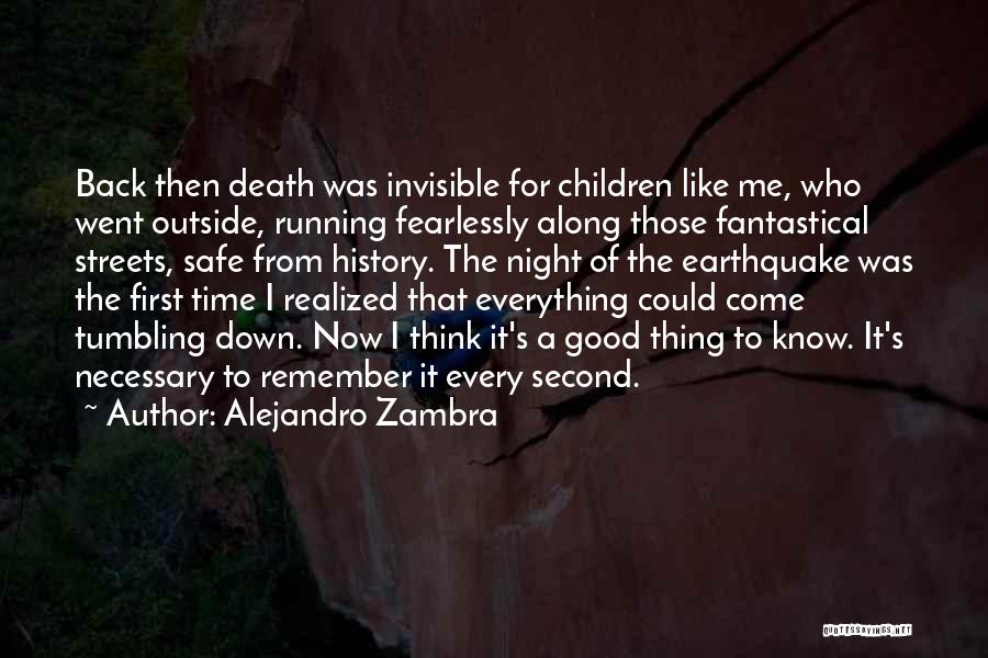 Alejandro Zambra Quotes: Back Then Death Was Invisible For Children Like Me, Who Went Outside, Running Fearlessly Along Those Fantastical Streets, Safe From
