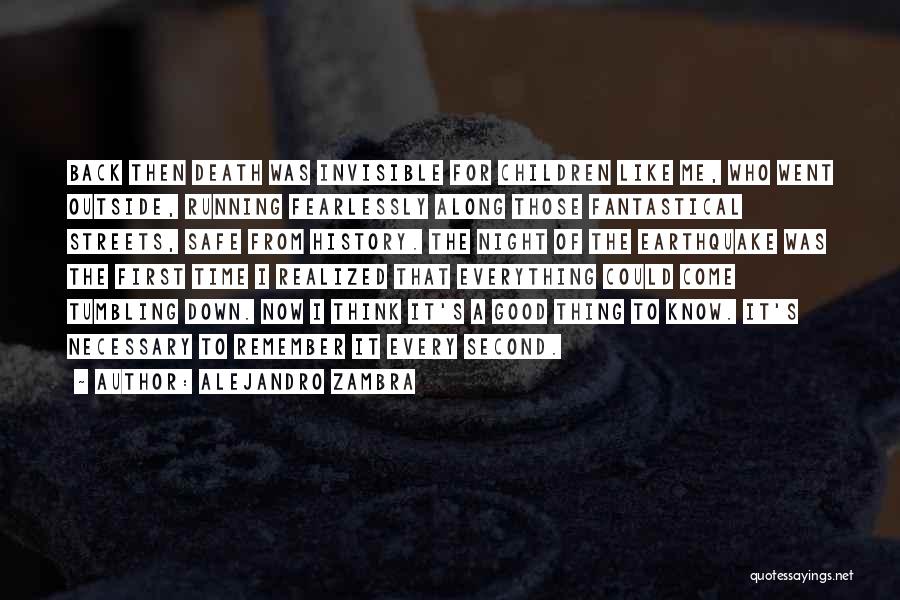 Alejandro Zambra Quotes: Back Then Death Was Invisible For Children Like Me, Who Went Outside, Running Fearlessly Along Those Fantastical Streets, Safe From