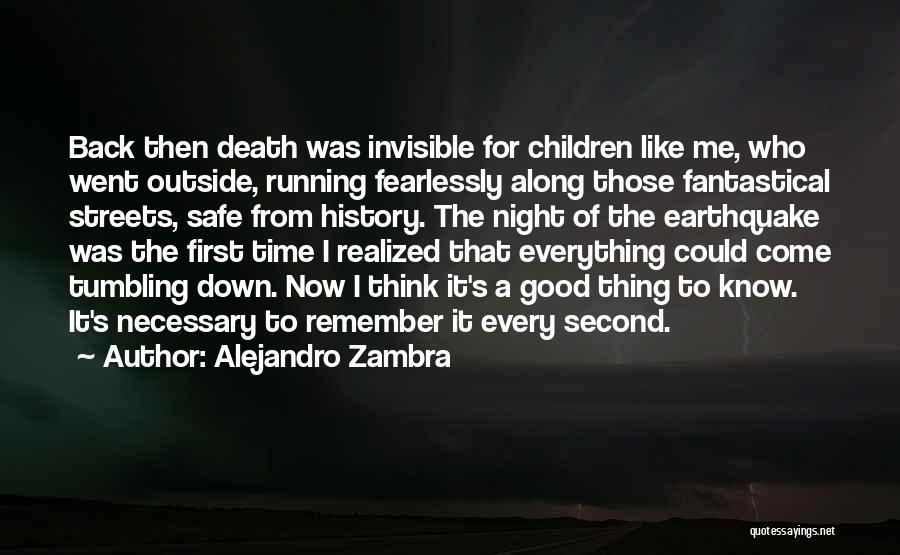 Alejandro Zambra Quotes: Back Then Death Was Invisible For Children Like Me, Who Went Outside, Running Fearlessly Along Those Fantastical Streets, Safe From