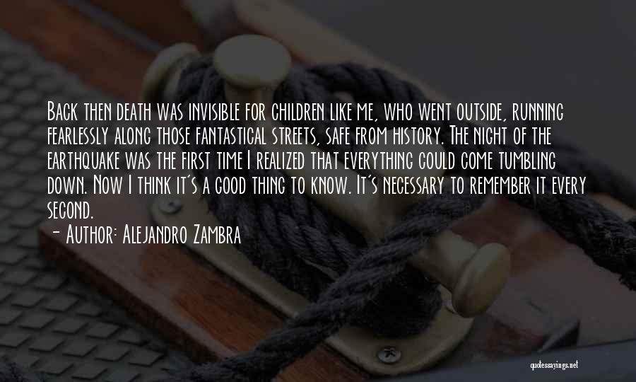 Alejandro Zambra Quotes: Back Then Death Was Invisible For Children Like Me, Who Went Outside, Running Fearlessly Along Those Fantastical Streets, Safe From