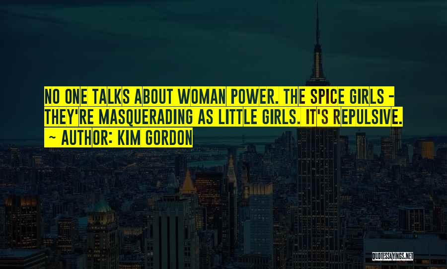 Kim Gordon Quotes: No One Talks About Woman Power. The Spice Girls - They're Masquerading As Little Girls. It's Repulsive.