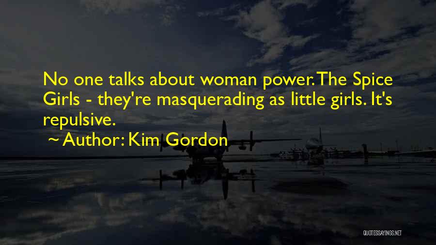 Kim Gordon Quotes: No One Talks About Woman Power. The Spice Girls - They're Masquerading As Little Girls. It's Repulsive.