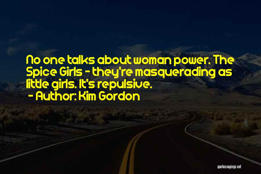 Kim Gordon Quotes: No One Talks About Woman Power. The Spice Girls - They're Masquerading As Little Girls. It's Repulsive.