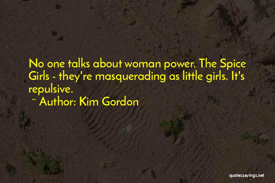 Kim Gordon Quotes: No One Talks About Woman Power. The Spice Girls - They're Masquerading As Little Girls. It's Repulsive.