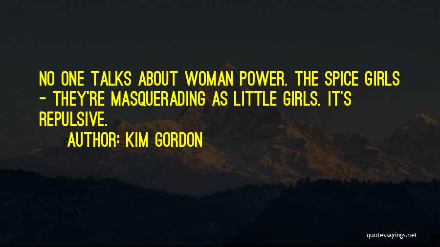 Kim Gordon Quotes: No One Talks About Woman Power. The Spice Girls - They're Masquerading As Little Girls. It's Repulsive.