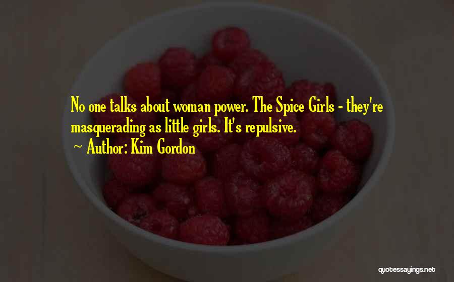 Kim Gordon Quotes: No One Talks About Woman Power. The Spice Girls - They're Masquerading As Little Girls. It's Repulsive.