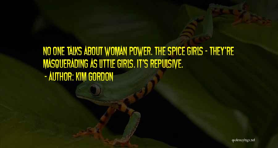 Kim Gordon Quotes: No One Talks About Woman Power. The Spice Girls - They're Masquerading As Little Girls. It's Repulsive.