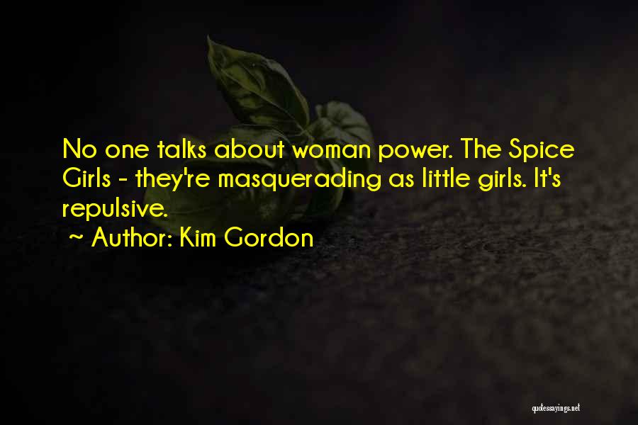 Kim Gordon Quotes: No One Talks About Woman Power. The Spice Girls - They're Masquerading As Little Girls. It's Repulsive.