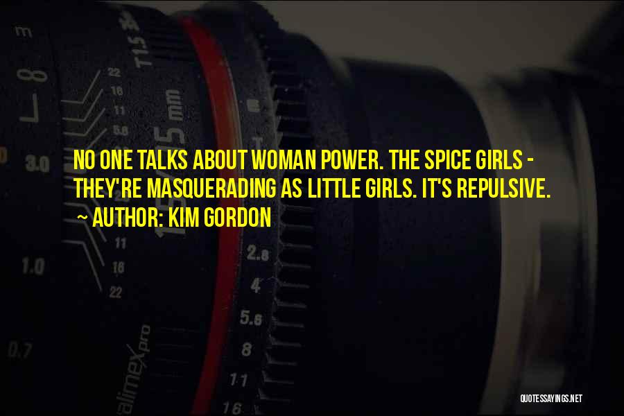 Kim Gordon Quotes: No One Talks About Woman Power. The Spice Girls - They're Masquerading As Little Girls. It's Repulsive.