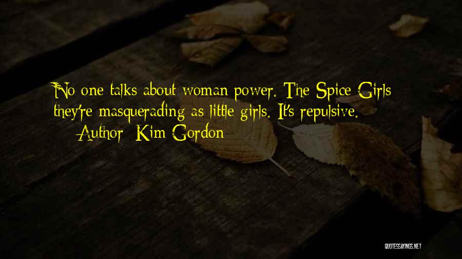Kim Gordon Quotes: No One Talks About Woman Power. The Spice Girls - They're Masquerading As Little Girls. It's Repulsive.