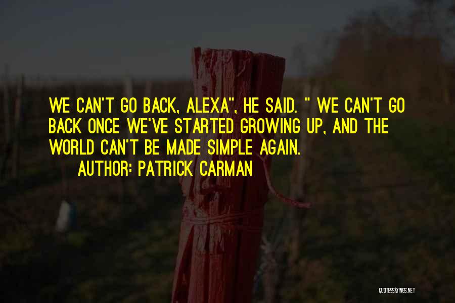 Patrick Carman Quotes: We Can't Go Back, Alexa, He Said. We Can't Go Back Once We've Started Growing Up, And The World Can't