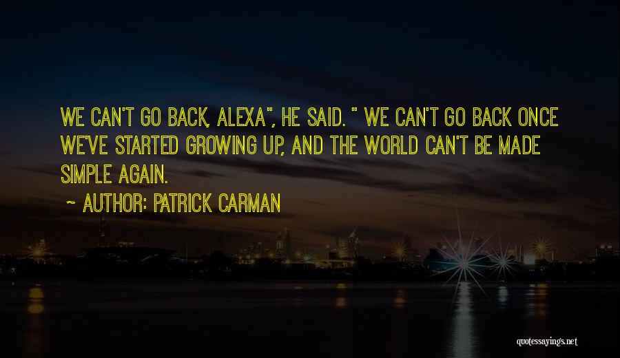 Patrick Carman Quotes: We Can't Go Back, Alexa, He Said. We Can't Go Back Once We've Started Growing Up, And The World Can't