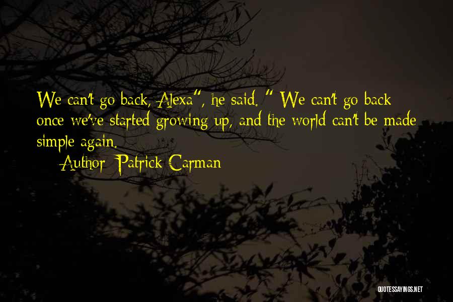 Patrick Carman Quotes: We Can't Go Back, Alexa, He Said. We Can't Go Back Once We've Started Growing Up, And The World Can't