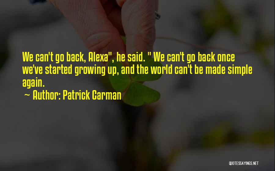 Patrick Carman Quotes: We Can't Go Back, Alexa, He Said. We Can't Go Back Once We've Started Growing Up, And The World Can't