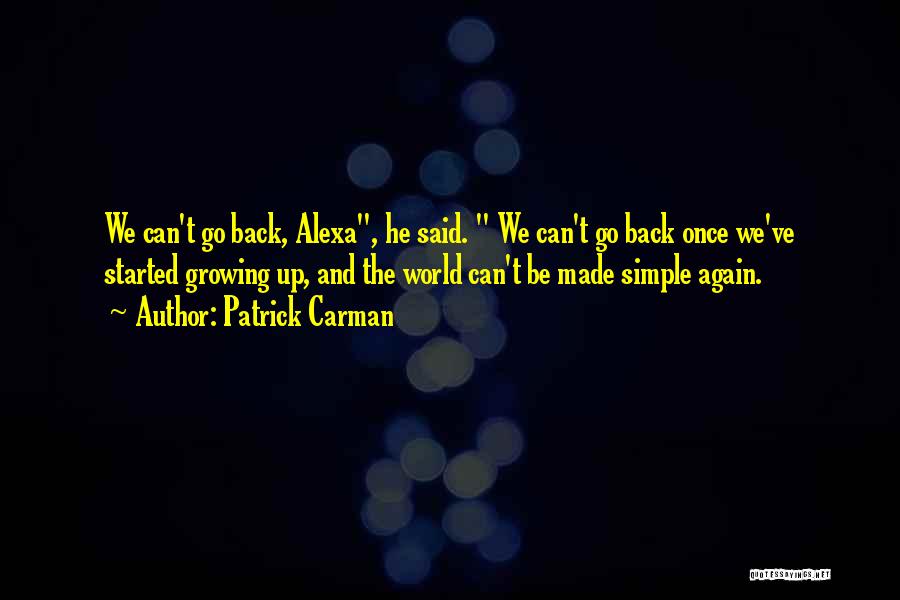 Patrick Carman Quotes: We Can't Go Back, Alexa, He Said. We Can't Go Back Once We've Started Growing Up, And The World Can't