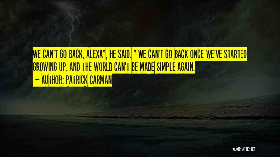 Patrick Carman Quotes: We Can't Go Back, Alexa, He Said. We Can't Go Back Once We've Started Growing Up, And The World Can't
