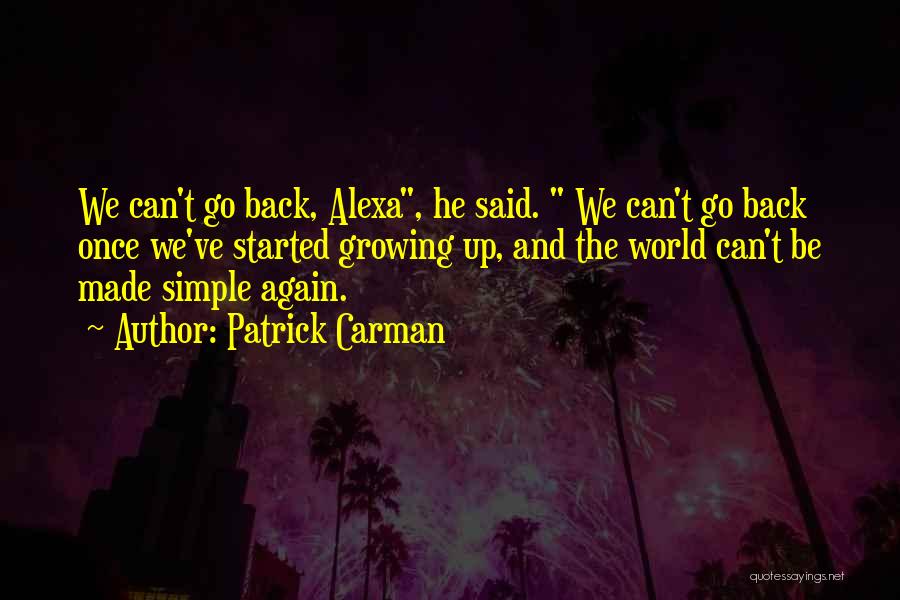 Patrick Carman Quotes: We Can't Go Back, Alexa, He Said. We Can't Go Back Once We've Started Growing Up, And The World Can't