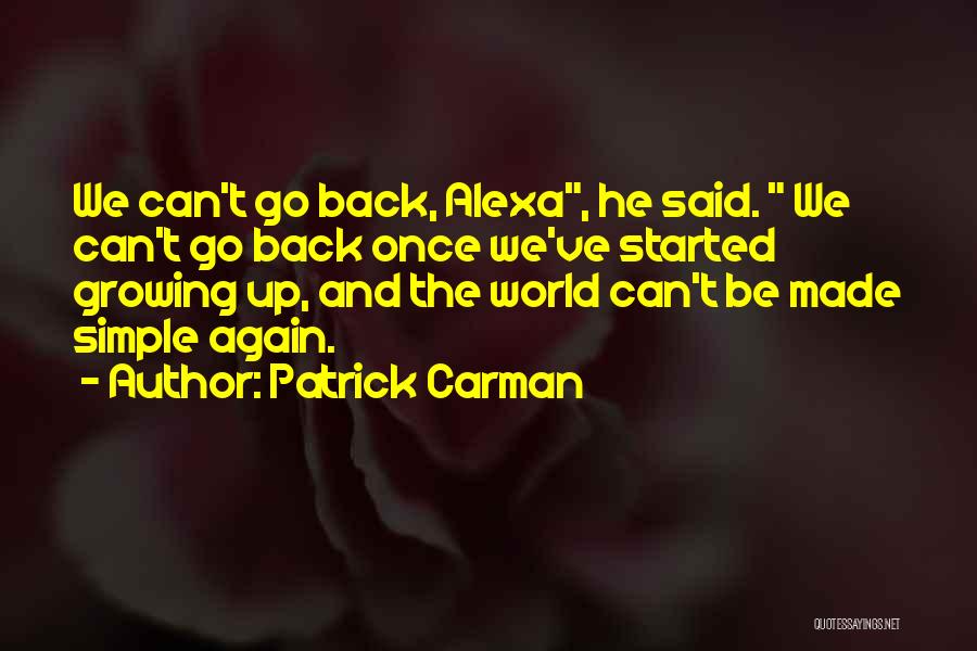 Patrick Carman Quotes: We Can't Go Back, Alexa, He Said. We Can't Go Back Once We've Started Growing Up, And The World Can't