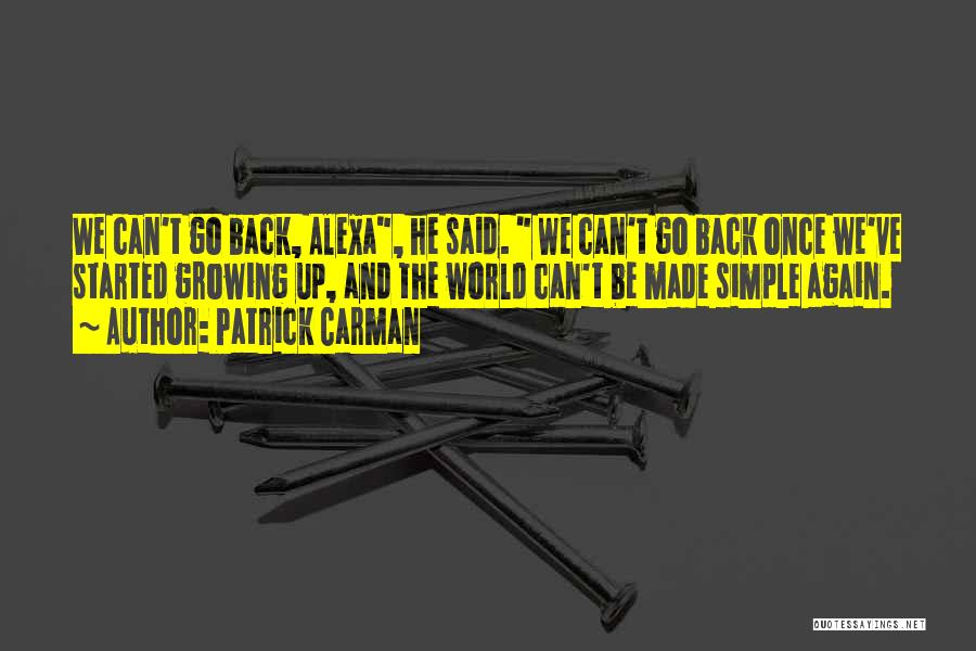 Patrick Carman Quotes: We Can't Go Back, Alexa, He Said. We Can't Go Back Once We've Started Growing Up, And The World Can't
