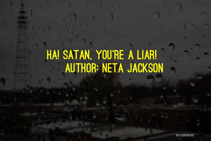 Neta Jackson Quotes: Ha! Satan, You're A Liar!