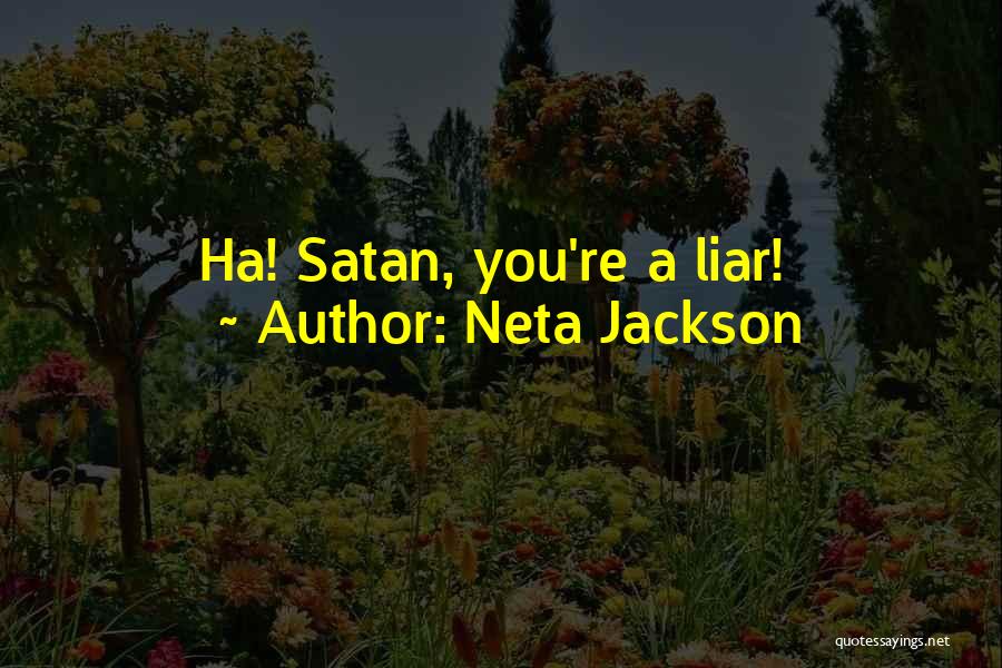 Neta Jackson Quotes: Ha! Satan, You're A Liar!