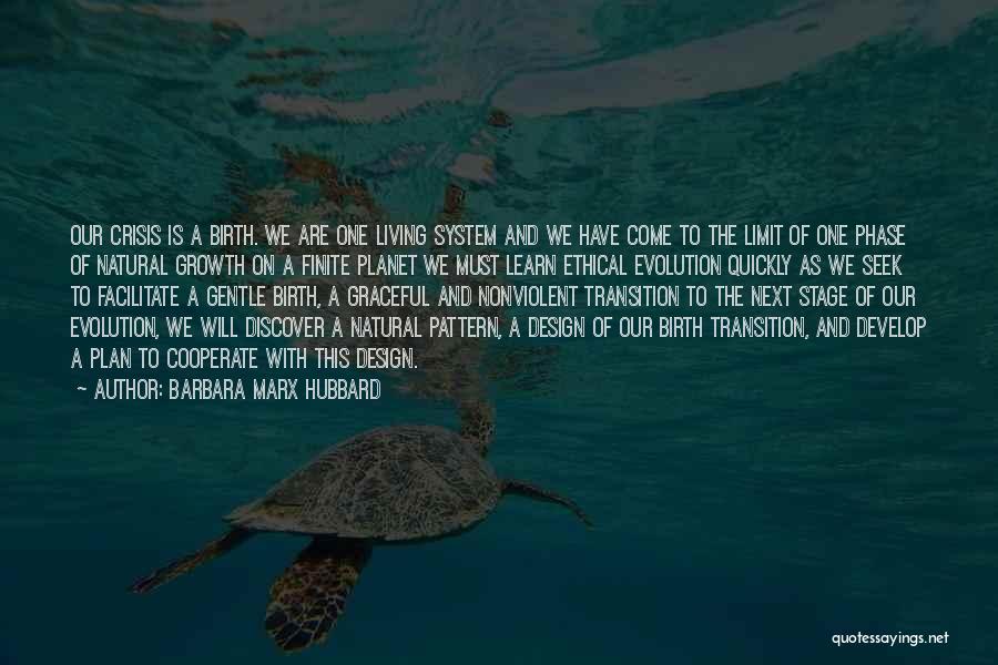 Barbara Marx Hubbard Quotes: Our Crisis Is A Birth. We Are One Living System And We Have Come To The Limit Of One Phase