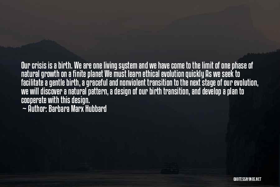 Barbara Marx Hubbard Quotes: Our Crisis Is A Birth. We Are One Living System And We Have Come To The Limit Of One Phase