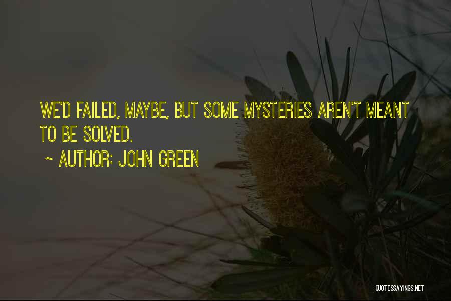 John Green Quotes: We'd Failed, Maybe, But Some Mysteries Aren't Meant To Be Solved.