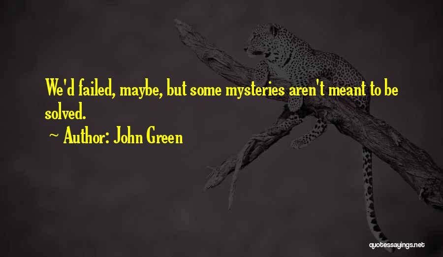 John Green Quotes: We'd Failed, Maybe, But Some Mysteries Aren't Meant To Be Solved.