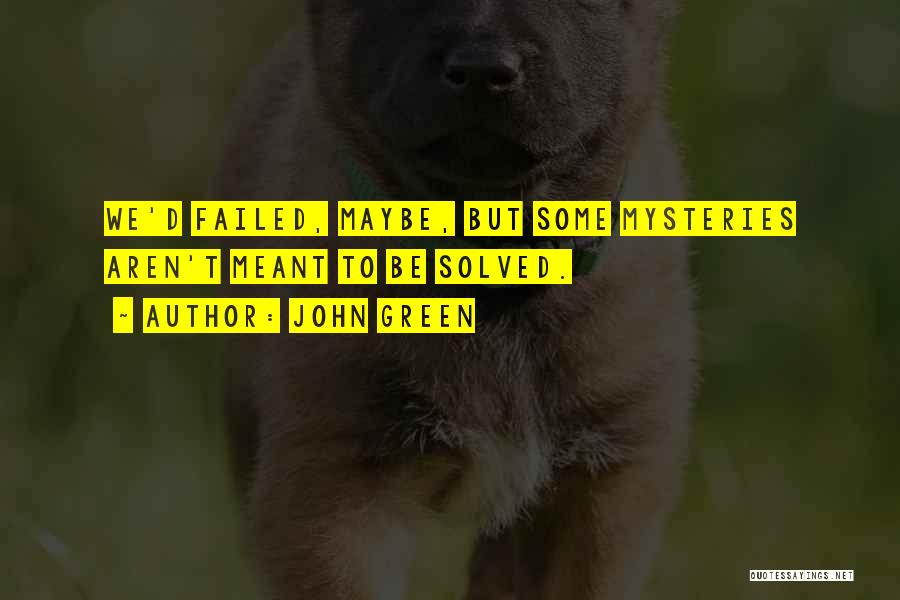 John Green Quotes: We'd Failed, Maybe, But Some Mysteries Aren't Meant To Be Solved.