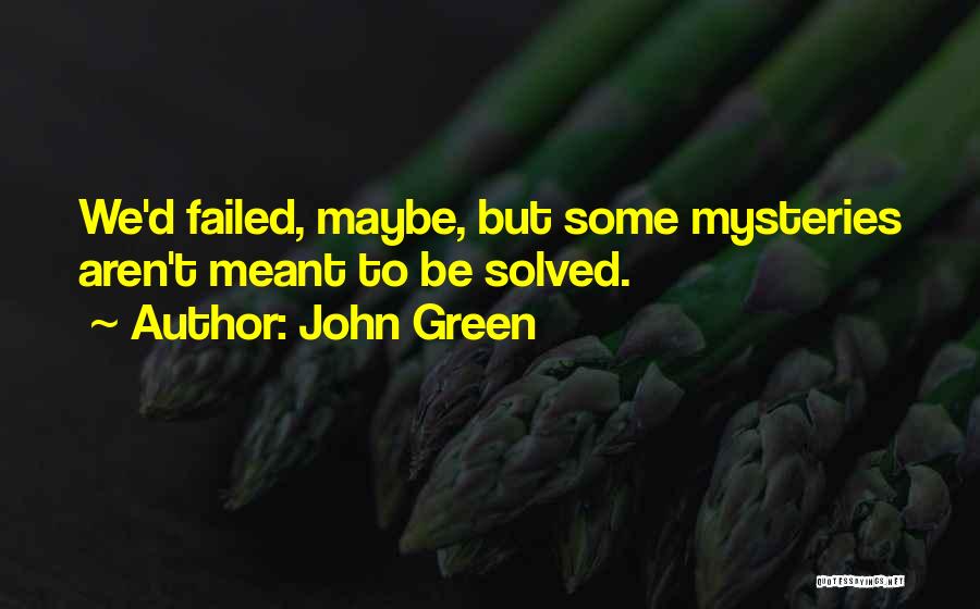 John Green Quotes: We'd Failed, Maybe, But Some Mysteries Aren't Meant To Be Solved.