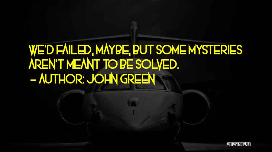 John Green Quotes: We'd Failed, Maybe, But Some Mysteries Aren't Meant To Be Solved.