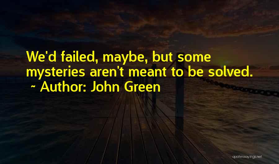 John Green Quotes: We'd Failed, Maybe, But Some Mysteries Aren't Meant To Be Solved.