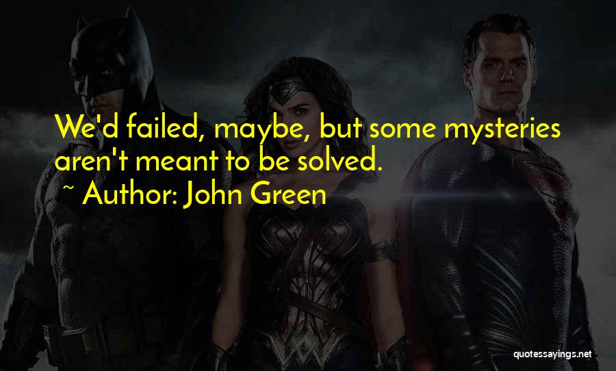 John Green Quotes: We'd Failed, Maybe, But Some Mysteries Aren't Meant To Be Solved.