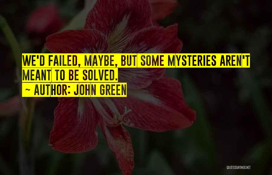 John Green Quotes: We'd Failed, Maybe, But Some Mysteries Aren't Meant To Be Solved.